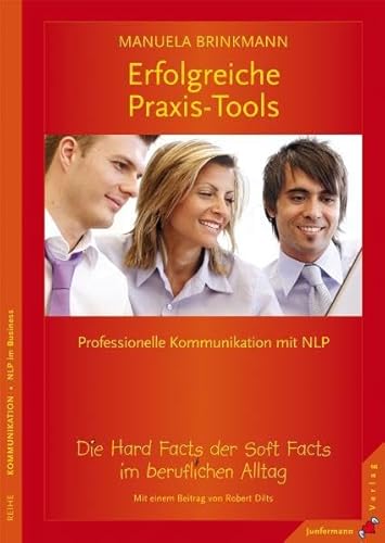 Beispielbild fr Erfolgreiche Praxis-Tools: Die Hard Facts der Soft Facts im beruflichen Alltag. Professionelle Kommunikation mit NLP zum Verkauf von Ammareal