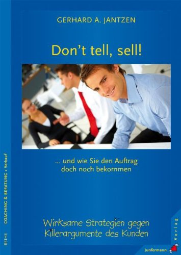 9783873877214: Don t tell, sell!: und wie Sie den Auftrag doch noch bekommen. Wirksame Strategien gegen Killerargumente des Kunden