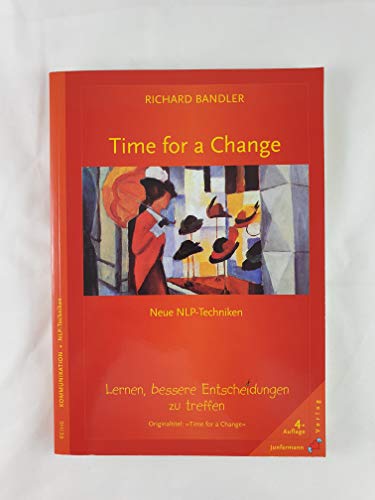 Time for a Change: Lernen, bessere entscheidungen zu treffen. Neue NLP-Techniken (9783873877368) by Richard Bandler