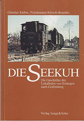 Die Seekuh Die Geschichte der Lokalbahn von Erlangen nach Gräfenberg von Friedemann Kliesch-Brandes Günther Klebes (Autor) - Friedemann Kliesch-Brandes Günther Klebes (Autor)