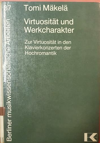 Stock image for Virtuositt und Werkcharakter. Eine analytische und theoretische Untersuchung zur Virtuositt in den Klavierkonzerten der Hochromantik. for sale by Musikantiquariat Bernd Katzbichler