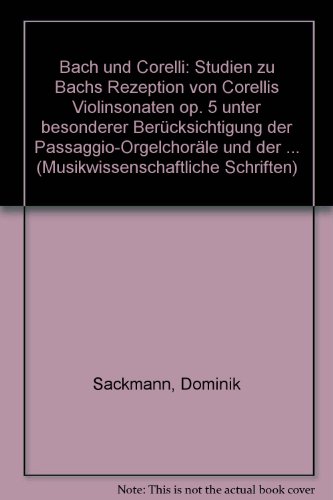 Stock image for Bach und Corelli. Studien zu Bachs Rezeption von Corellis Violinsonaten op. 5 unter besonderer Bercksichtigung der Passaggio-Orgelchorle [die sogen. Arnstdter Gemeindechorle] und der langsamen Konzertstze. for sale by Musikantiquariat Bernd Katzbichler