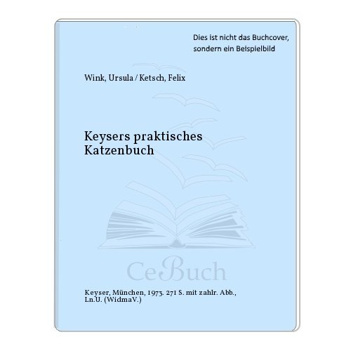 Keysers praktisches Katzenbuch : mit d. grossen Lexikon d. Katzenrassen. von Ursula Wink u. Felix...