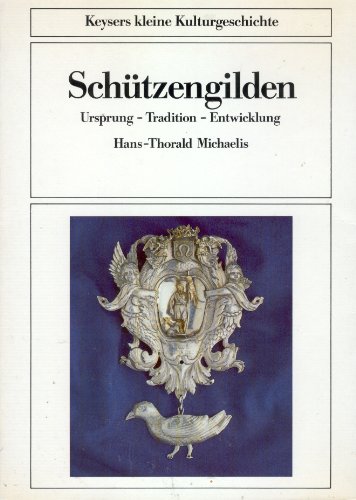 Schützengilden. Ursprung - Tradition - Entwicklung - Michaelis, Hans-Thorald