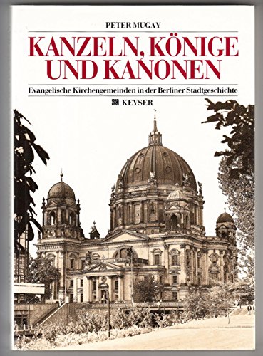 Stock image for Kanzeln, Knige und Kanonen. Evangelische Kirchengemeinden in der Berliner Stadtgeschichte. for sale by Antiquariat Matthias Wagner