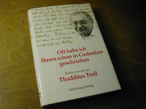 Oft habe ich Ihnen schon in Gedanken geschrieben : Briefe von und an Thaddäus Troll. ausgew. von ...