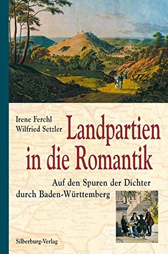 Landpartien in die Romantik: Auf den Spuren der Dichter durch Baden-Württemberg - Ferchl, Irene, Setzler, Wilfried