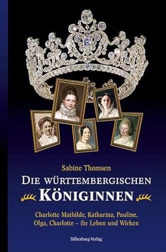Die württembergischen Königinnen: Charlotte Mathilde, Katharina, Pauline, Olga, Charlotte - ihr Leben und Wirken - Thomsen, C. Sabine