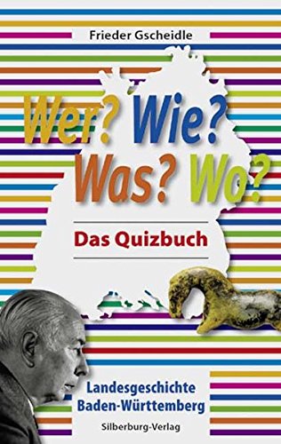 Wer? Wie? Was? Wo?: Landesgeschichte Baden-Württemberg. Das Quizbuch : Landesgeschichte Baden-Württemberg. Das Quizbuch - Frieder Gscheidle