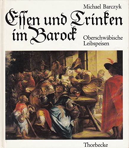 Essen und Trinken im Barock: Oberschwäbische Leibspeisen : Oberschwäbische Leibspeisen - Michael Barczyk