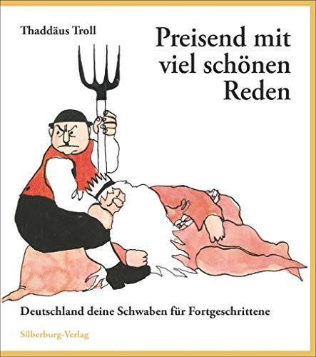 Preisend mit viel schönen Reden: Deutschland deine Schwaben für Fortgeschrittene - Troll, Thaddäus