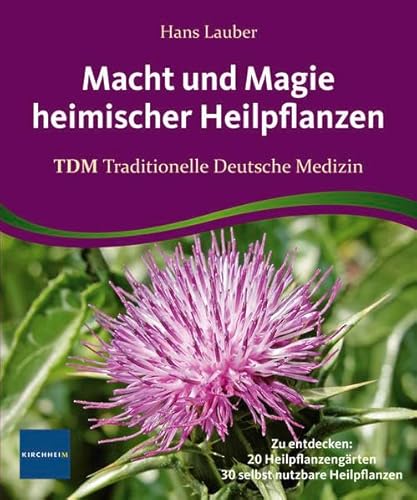 Macht und Magie heimischer Heilpflanzen: TDM Traditionelle Deutsche Medizin - Lauber, Hans