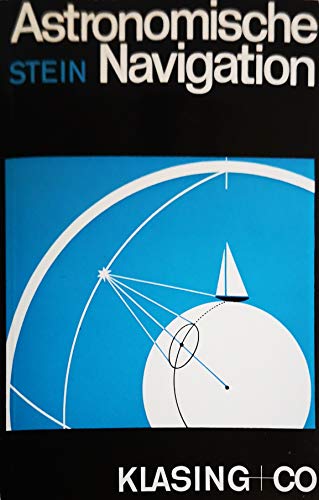 ASTRONOMISCHE NAVIGATION. e. Einf. in d. astronom. Navigation für Sportschiffer u. Sternfreunde - Stein, Walter