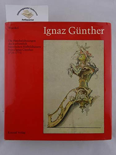 Ignaz Günther. Die Handzeichnungen des kurfürstlich bayerischen Hofbildhauers Franz Ignaz Günther (1725-1775) / Gerhard P. Woeckel. Werkkatalog bearb. von Theodor Müller und Alfred Schädler. - Woeckel, Gerhard P.