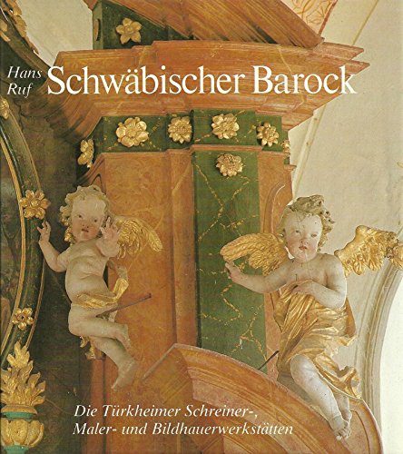 Schwäbischer Barock. Die Türkheimer Werkstätten. Schreiner, Bildhauer und Maler des 17. und 18. Jahrhunderts / Hans Ruf. - Ruf, Hans