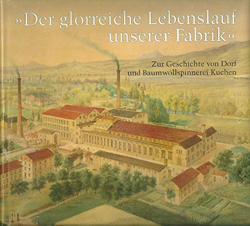 9783874373043: Der glorreiche Lebenslauf unserer Fabrik: Zur Geschichte von Dorf und Baumwollspinnerei Kuchen