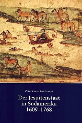Der Jesuitenstaat in Südamerika 1609 - 1768. Eine christliche Alternative zu Kolonialismus und Marxismus. - Hartmann, Peter Claus