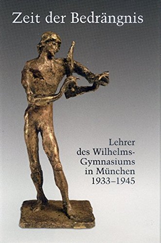Stock image for Zeit der Bedrängnis: Lehrer des Wilhelmsgymnasiums in München 1933 - 1945 for sale by WorldofBooks