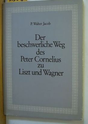 Der beschwerliche Weg des Peter Cornelius zu Liszt und Wagner - Jacob, Paul Walter