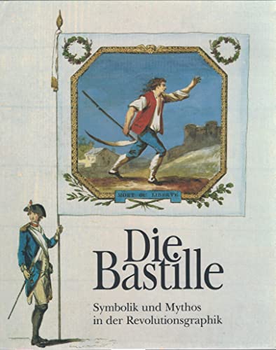 9783874391924: Die Bastille: Symbolik und Mythos in der Revolutionsgraphik : eine Ausstellung des Landesmuseums Mainz und der Universitätsbibliothek Mainz, 14. Juli 1989 [bis 10. September 1989] (German Edition)