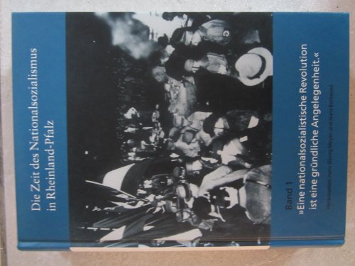 Die Zeit des Nationalsozialismus in Rheinland-Pfalz, 3 Bde., Bd.1, 'Eine nationalsozialistische Revolution ist eine gründliche Angelegenheit.'