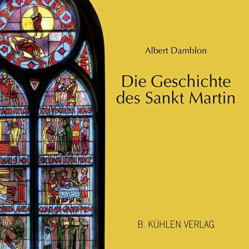 Die Geschichte des Sankt Martin : dargestellt im Martinsfenster des Gladbacher Münsters - Albert Damblon