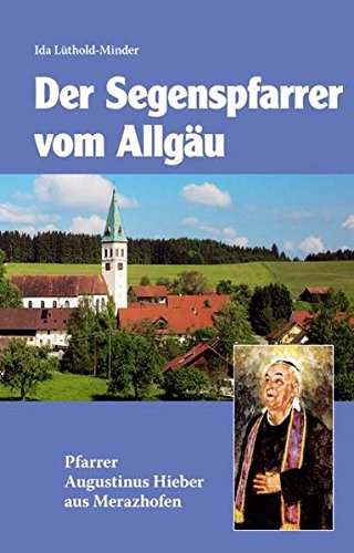 Segenspfarrer vom Allgäu : Augustinus Hieber ; 1886 - 1968. - Lüthold-Minder, Ida