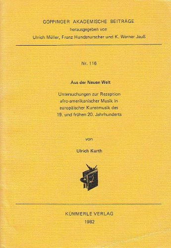 Aus der Neuen Welt: Untersuchungen zur Rezeption afro-amerikanischer Musik in europaÌˆischer Kunstmusik des 19. und fruÌˆhen 20. Jahrhunderts (GoÌˆppinger akademische BeitraÌˆge) (German Edition) (9783874525596) by Kurth, Ulrich