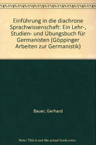 EinfuÌˆhrung in die Diachrone Sprachwissenschaft: Ein Lehr-, Studien- und UÌˆbungsbuch fuÌˆr Germanisten (GoÌˆppinger Arbeiten zur Germanistik) (German Edition) (9783874526944) by Gerhard Bauer