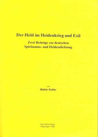 Der Held im Heidenkrieg und Exil: Zwei BeitraÌˆge zur deutschen Spielmanns- und Heldendichtung (GoÌˆppinger Arbeiten zur Germanistik) (German Edition) (9783874528719) by Kofler, Walter