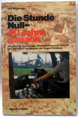 Beispielbild fr Die Stunde Null - 40 Jahre danach. Zerstrung, Demontage, Wiederaufstieg und Zukunft der Wirtschaft am Beispiel der Region Duisburg zum Verkauf von medimops