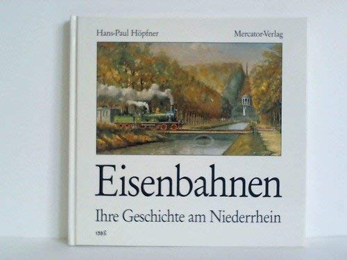 Eisenbahnen. Ihre Geschichte am Niederrhein - Hans P HÃ pfner