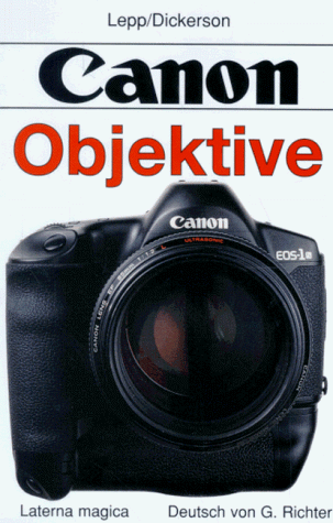 Stock image for Canon-Objektive. George Lepp/Joe Dickerson. Dt. von Gnter Richter for sale by Versandantiquariat Schfer