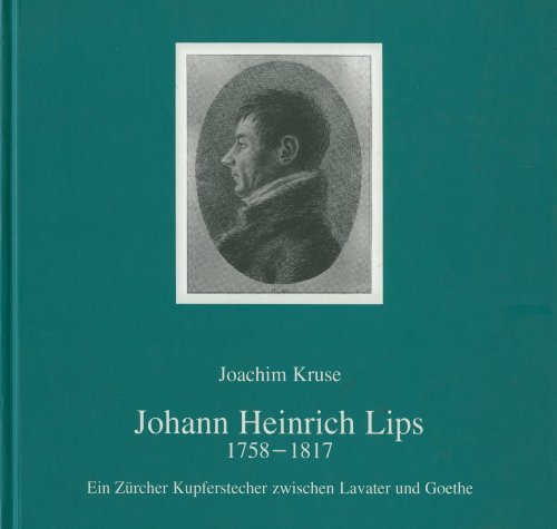 Johann Heinrich Lips (1758-1817). Ein Zürcher Kupferstecher zwischen Lavater und Goethe. -