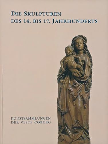 Die Skulpturen des 14. bis 17. Jahrhunderts: Ein Auswahlkatalog (German Edition) (9783874720779) by Kunstsammlungen Der Veste Coburg