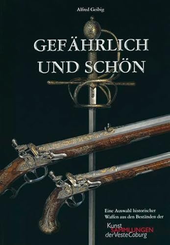 9783874720885: Gefhrlich und Schn: Eine Auswahl historischer Waffen aus den Bestnden der Kunstsammlungen der Veste Coburg - Geibig, Alfred