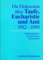 Die Diskussion über Taufe, Eucharistie und Amt 1982-1990. Stellungnahmen, Auswirkungen, Weiterarbeit - unbekannt