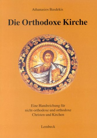 Die Orthodoxe Kirche. Eine Handreichung für nicht-orthodoxe und orthodoxe Christen und Kirchen. - Basdekis, Athanasios