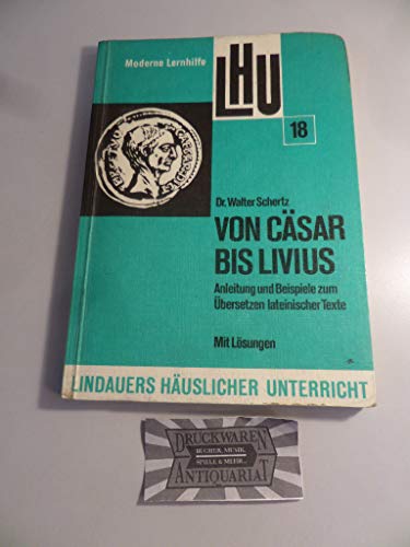 Von Cäsar bis Livius. Anleitung und Beispiele zum Übersetzen lateinischer Texte. Mit Lösungen (Le...