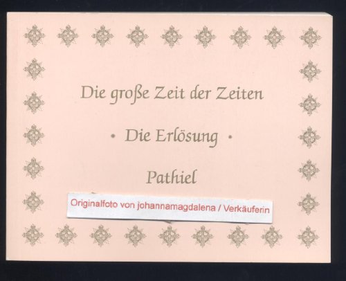 Beispielbild fr Die groe Zeit der Zeiten: Darunter begriffen wird die Erlsung. Pathiel zum Verkauf von medimops