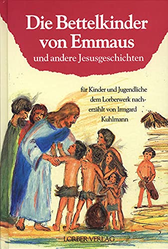 Beispielbild fr Die Bettelkinder von Emmaus und andere Jesusgeschichten. Fr Kinder und Jugendliche dem Lorberwerk nacherzhlt zum Verkauf von medimops