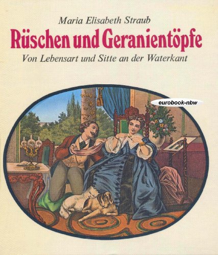 Stock image for Rschen und Geranientpfe: Von Lebensart und Sitte an der Waterkant (Illustrierte Ausgabe mit Vorlagen der Farbtafeln aus der Lithographie-Sammlung von Dr. Christa Pieske) for sale by Versandantiquariat Felix Mcke