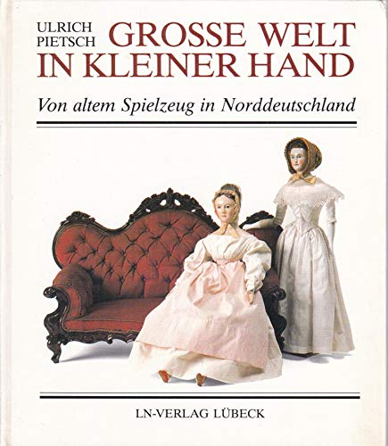 Grosse Welt in kleiner Hand: Von altem Spielzeug in Norddeutschland (German Edition) (9783874983877) by Pietsch, Ulrich