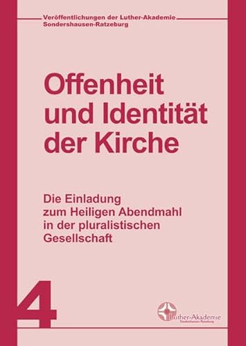 Stock image for Verffentlichungen der Luther-Akademie Sondershausen-Ratzeburg, Bd. 4: Offenheit und Identitt der Kirche: Die Einladung zum Heiligen Abendmahl in der pluralistischen Gesellschaft for sale by medimops