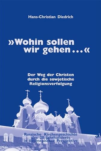 9783875131604: Wohin sollen wir gehen : Der Weg der Christen durch die sowjetische Religionsverfolgung, Russische Kirchengeschichte des 20, Jahrhunderts in kumenischer Perspektive