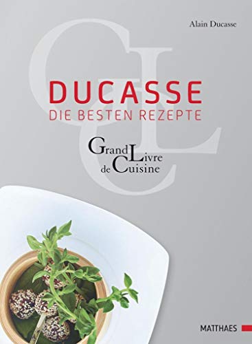 Ducasse - die besten Rezepte: Grand Livre de Cuisine - Alain Ducasse