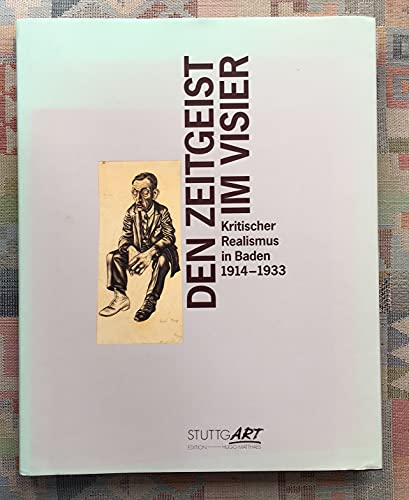 Den Zeitgeist im Visier (Kritischer Realismus in Baden 1914-1933. Georg Scholz, Karl Hubbuch, Wilhelm Schnarrenberger, Hanna Nagel) - Mück, Hans-Dieter