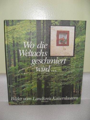 Wo die Weltachs geschmiert wird . Bilder vom Landkreis Kaiserslautern - Wolf Klaus ( Fotos ); Kraus Heinrich; Schauder Karlheinz