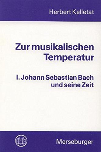 Zur musikalischen Temperatur. BandI: Johann Sebastian Bach und seine Zeit - Kelletat, Herbert