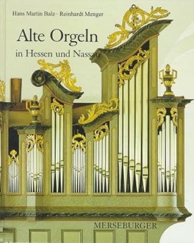 Alte Orgeln in Hessen-Nassau. Hans Martin Balz ; Reinhardt Menger. Herausgegeben vom Amt für Kirc...